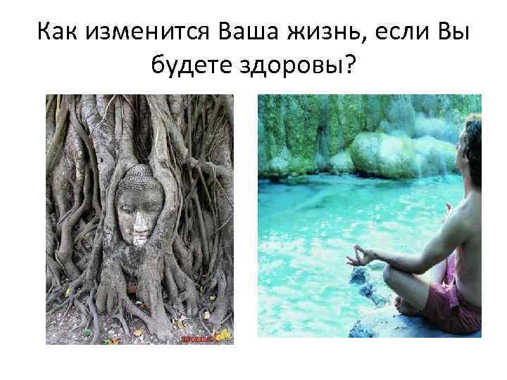 Как изменится Ваша жизнь, если Вы будете здоровы? 