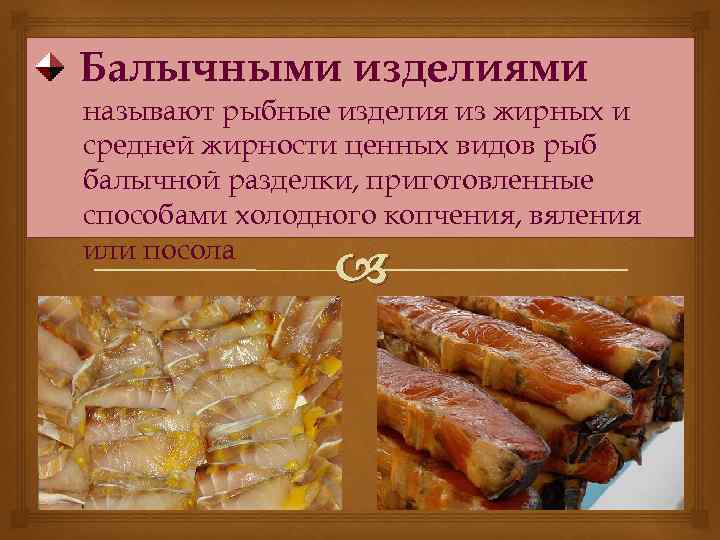 Балычными изделиями называют рыбные изделия из жирных и средней жирности ценных видов рыб балычной