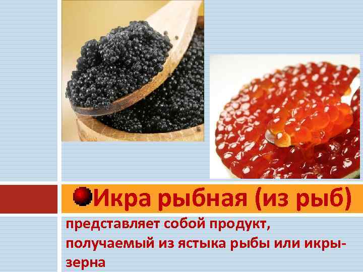 Икра рыбная (из рыб) представляет собой продукт, получаемый из ястыка рыбы или икрызерна 