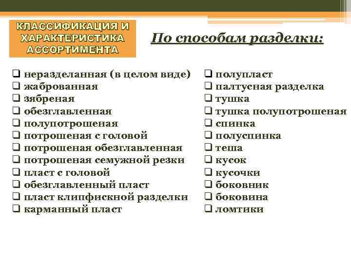 КЛАССИФИКАЦИЯ И ХАРАКТЕРИСТИКА АССОРТИМЕНТА По способам разделки: q неразделанная (в целом виде) q жаброванная