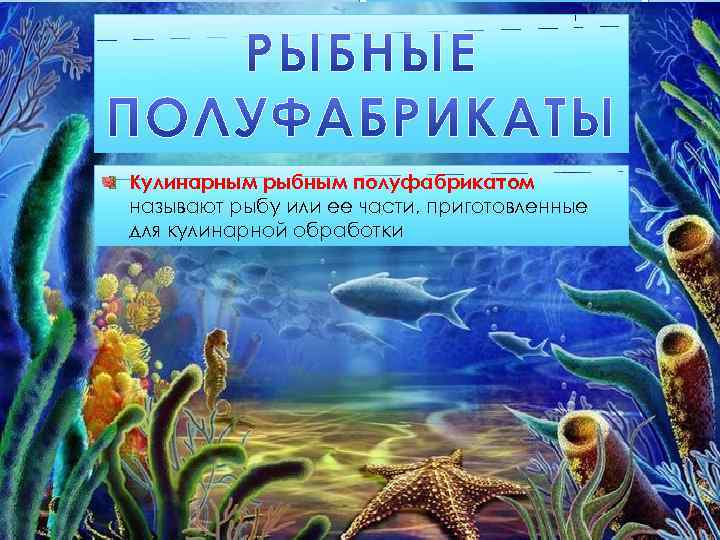 Кулинарным рыбным полуфабрикатом называют рыбу или ее части, приготовленные для кулинарной обработки 