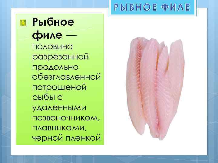 Рыбное филе — половина разрезанной продольно обезглавленной потрошеной рыбы с удаленными позвоночником, плавниками, черной