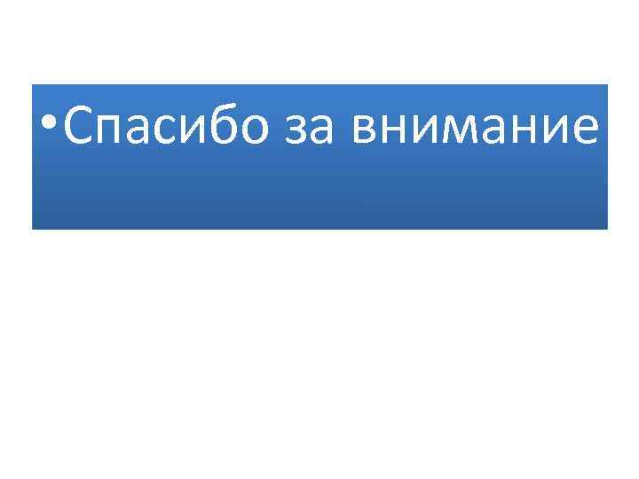  • Спасибо за внимание 
