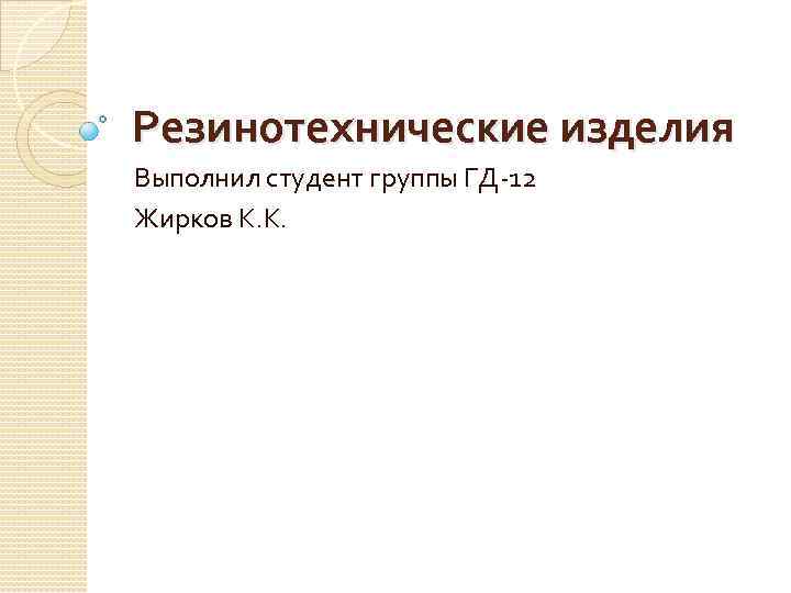 Резинотехнические изделия Выполнил студент группы ГД-12 Жирков К. К. 