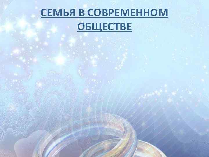 СЕМЬЯ В СОВРЕМЕННОМ ОБЩЕСТВЕ 