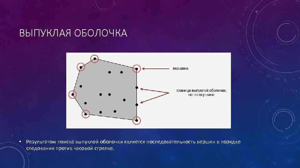 ВЫПУКЛАЯ ОБОЛОЧКА • Результатом поиска выпуклой оболочки является последовательность вершин в порядке следования против