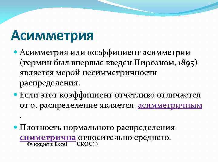 Асимметрия или коэффициент асимметрии (термин был впервые введен Пирсоном, 1895) является мерой несимметричности распределения.