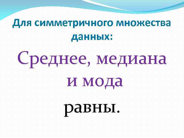 Для симметричного множества данных: Среднее, медиана и мода равны. 
