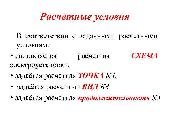 Расчетные условия В соответствии с заданными расчетными условиями • составляется расчетная СХЕМА электроустановки, •
