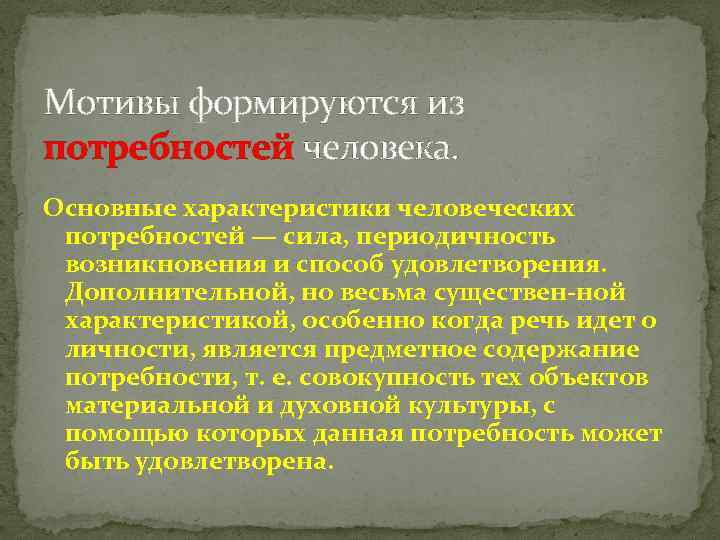 Мотивы формируются из потребностей человека. Основные характеристики человеческих потребностей — сила, периодичность возникновения и