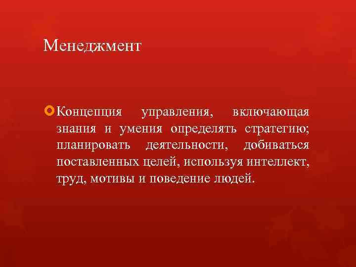 Менеджмент Концепция управления, включающая знания и умения определять стратегию; планировать деятельности, добиваться поставленных целей,