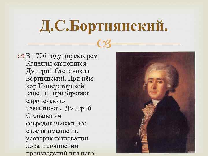 Д. С. Бортнянский. В 1796 году директором Капеллы становится Дмитрий Степанович Бортнянский. При нём