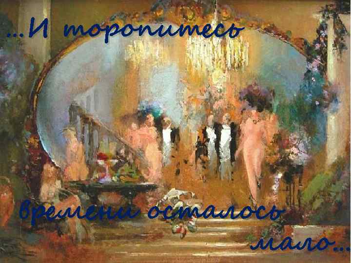 …И торопитесь времени осталось мало… 