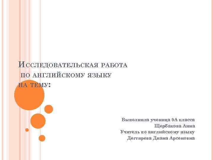 ИССЛЕДОВАТЕЛЬСКАЯ РАБОТА ПО АНГЛИЙСКОМУ ЯЗЫКУ НА ТЕМУ: Выполнила ученица 9 А класса Щербакова Анна