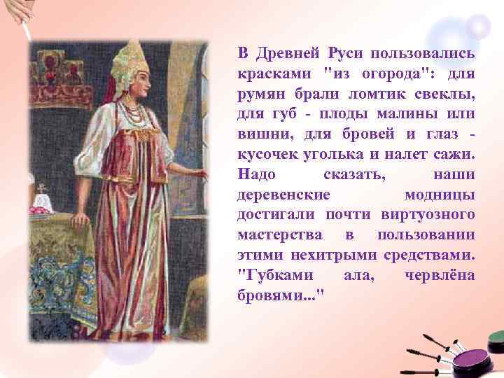 В Древней Руси пользовались красками "из огорода": для румян брали ломтик свеклы, для губ