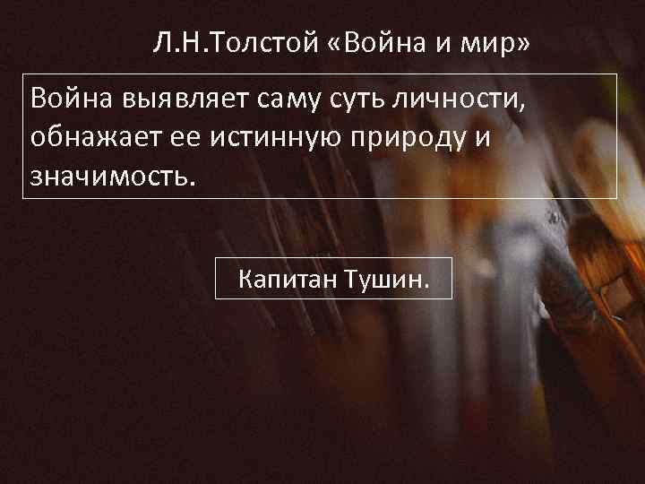 Л. Н. Толстой «Война и мир» Война выявляет саму суть личности, обнажает ее истинную
