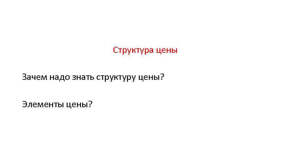 Структура цены Зачем надо знать структуру цены? Элементы цены? 