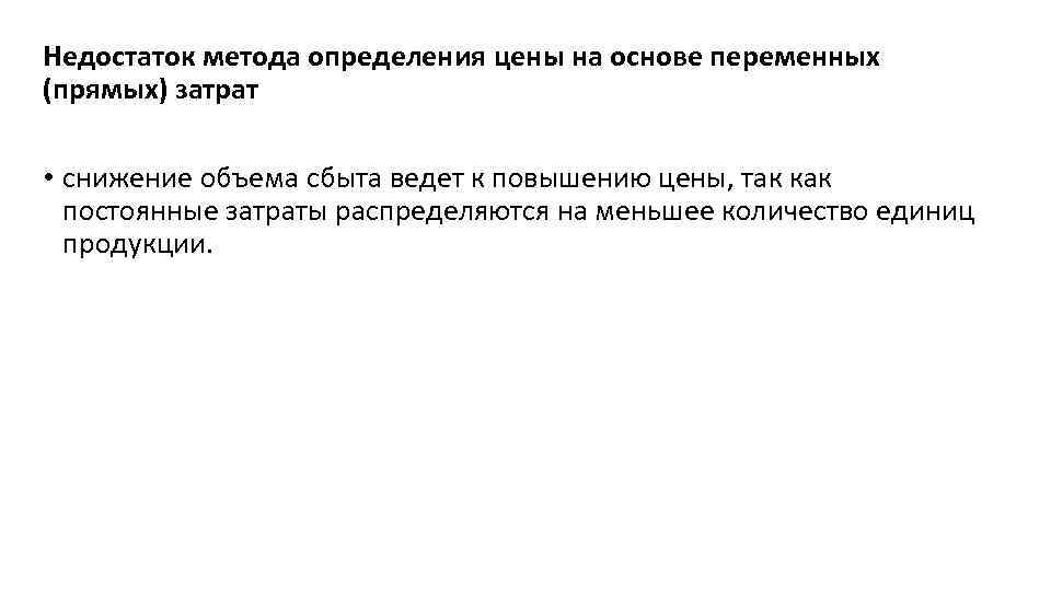Недостаток метода определения цены на основе переменных (прямых) затрат • снижение объема сбыта ведет