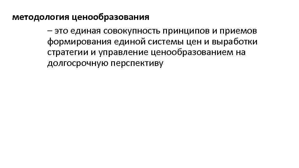 методология ценообразования – это единая совокупность принципов и приемов формирования единой системы цен и