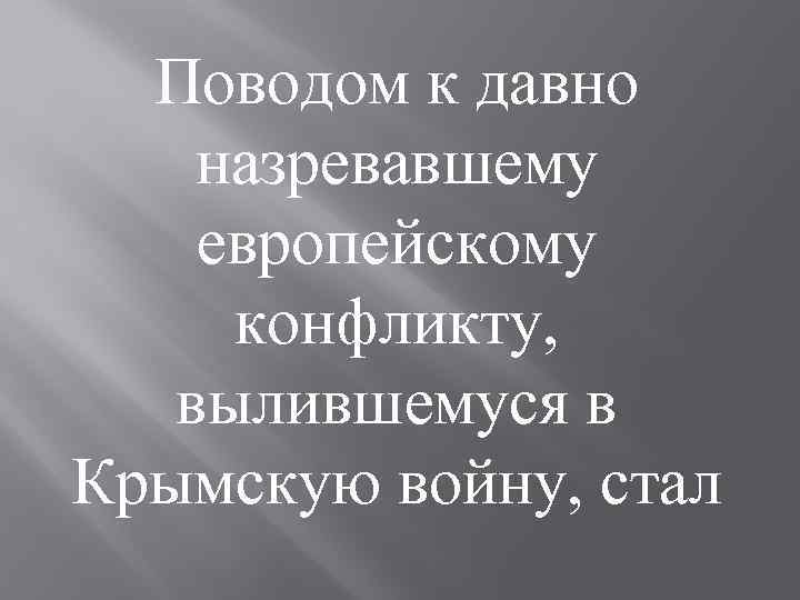 Поводом к давно назревавшему европейскому конфликту, вылившемуся в Крымскую войну, стал 