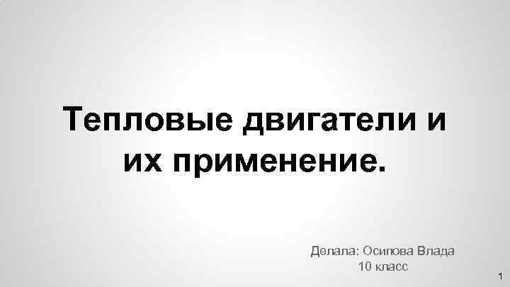 Тепловые двигатели и их применение. Делала: Осипова Влада 10 класс 1 