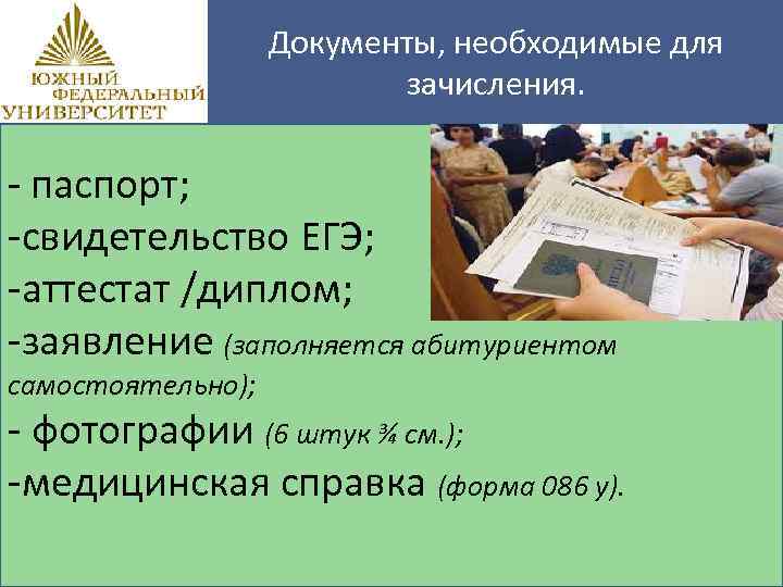 Документы, необходимые для зачисления. - паспорт; -свидетельство ЕГЭ; -аттестат /диплом; -заявление (заполняется абитуриентом самостоятельно);