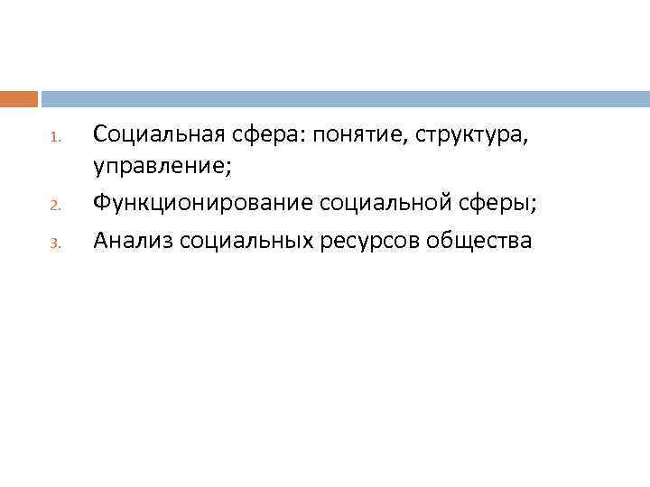 1. 2. 3. Социальная сфера: понятие, структура, управление; Функционирование социальной сферы; Анализ социальных ресурсов