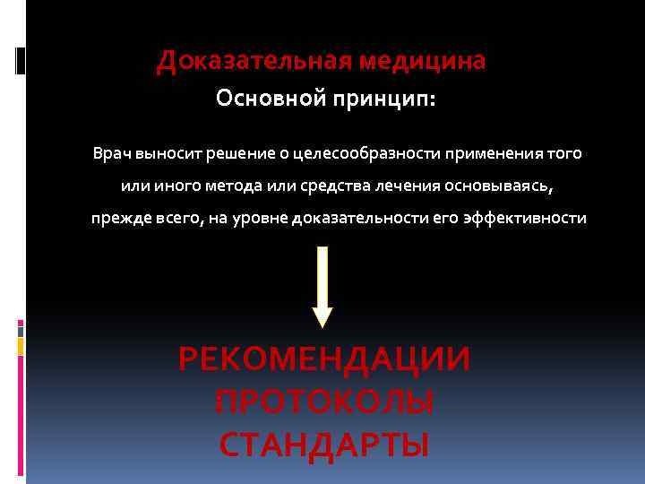 Доказательная медицина Основной принцип: Врач выносит решение о целесообразности применения того или иного метода