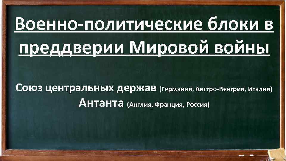 Военно-политические блоки в преддверии Мировой войны Союз центральных держав (Германия, Австро-Венгрия, Италия) Антанта (Англия,