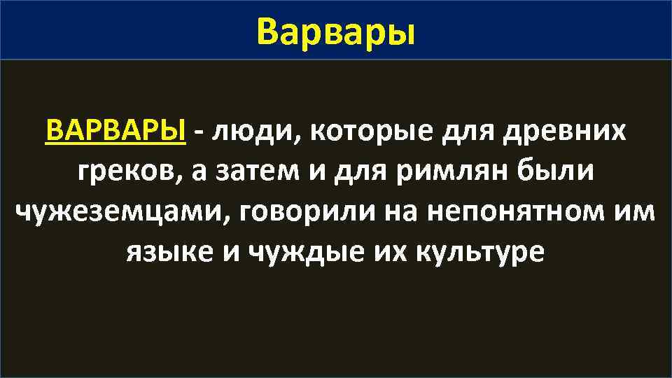 Варвары ВАРВАРЫ - люди, которые для древних греков, а затем и для римлян были