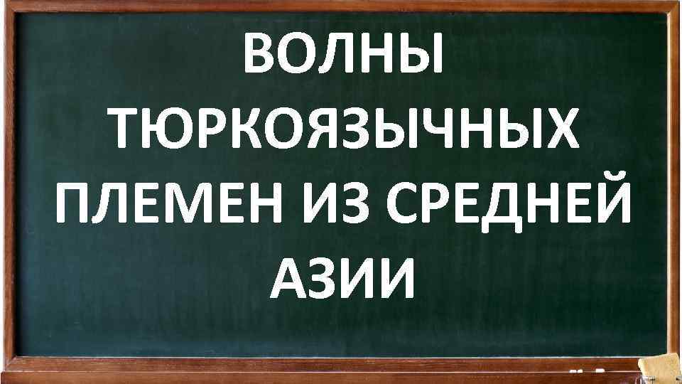 ВОЛНЫ ТЮРКОЯЗЫЧНЫХ ПЛЕМЕН ИЗ СРЕДНЕЙ АЗИИ 