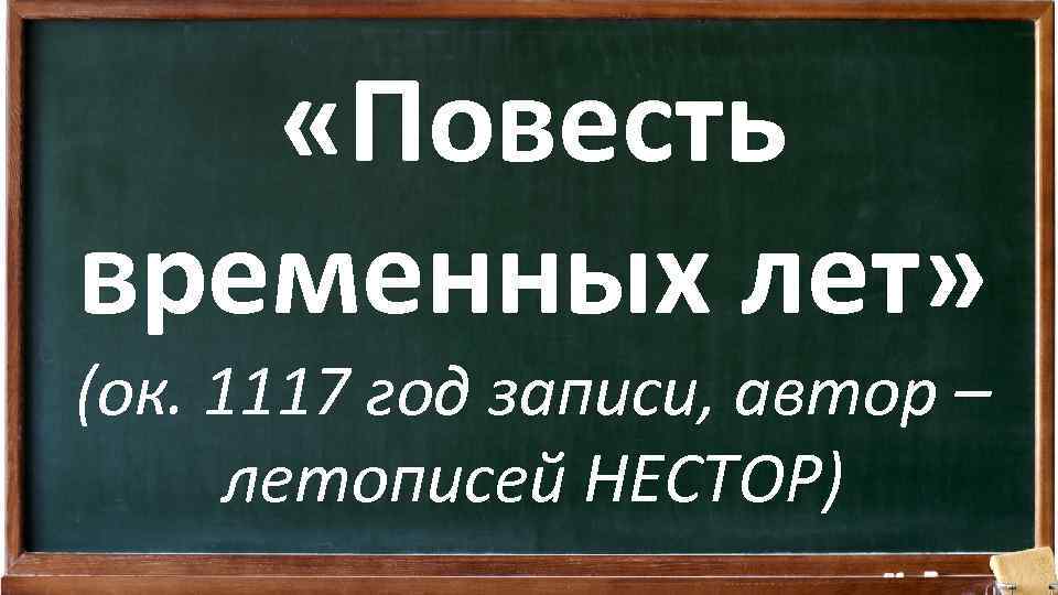  «Повесть временных лет» (ок. 1117 год записи, автор – летописей НЕСТОР) 