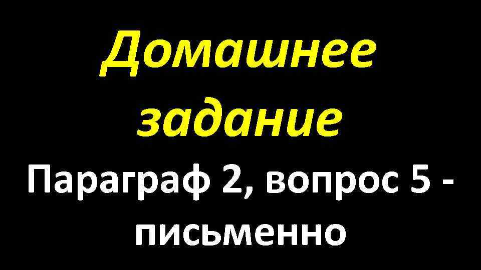 Домашнее задание Параграф 2, вопрос 5 письменно 