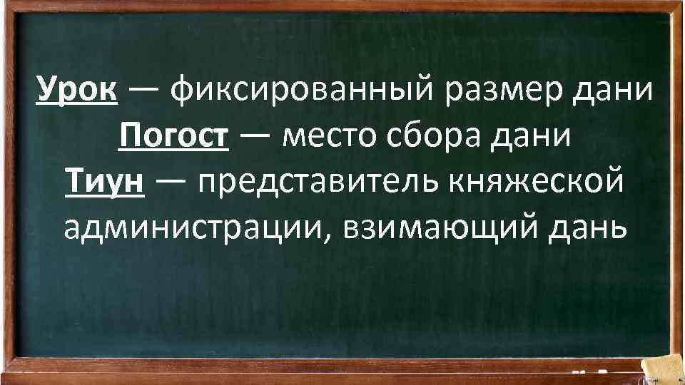 Урок — фиксированный размер дани Погост — место сбора дани Тиун — представитель княжеской