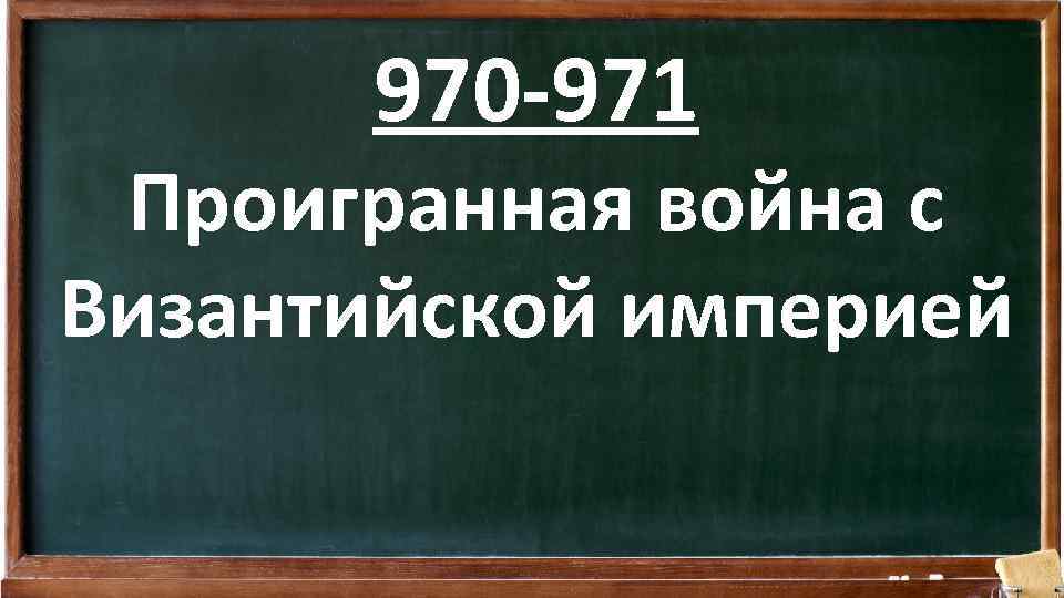 970 -971 Проигранная война с Византийской империей 