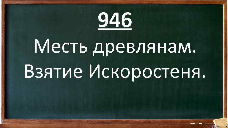 946 Месть древлянам. Взятие Искоростеня. 