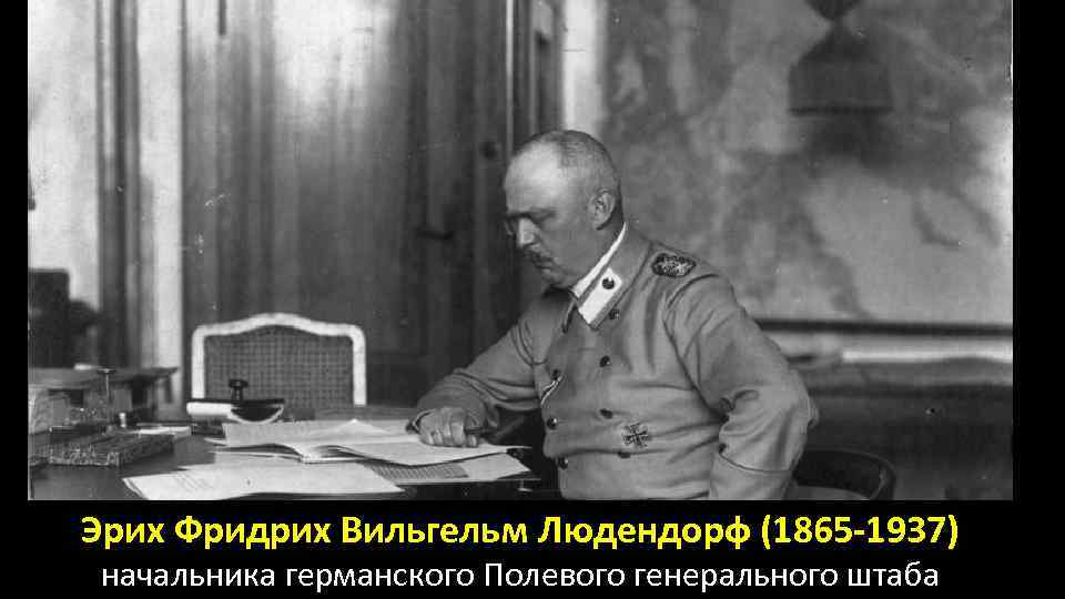 Эрих Фридрих Вильгельм Людендорф (1865 -1937) начальника германского Полевого генерального штаба 