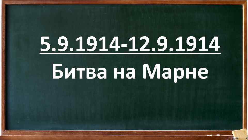 5. 9. 1914 -12. 9. 1914 Битва на Марне 