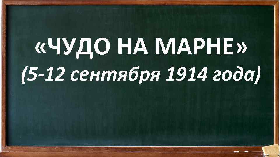  «ЧУДО НА МАРНЕ» (5 -12 сентября 1914 года) 