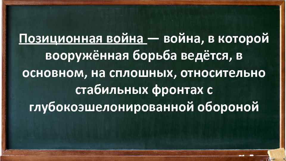 Позиционная война — война, в которой вооружённая борьба ведётся, в основном, на сплошных, относительно