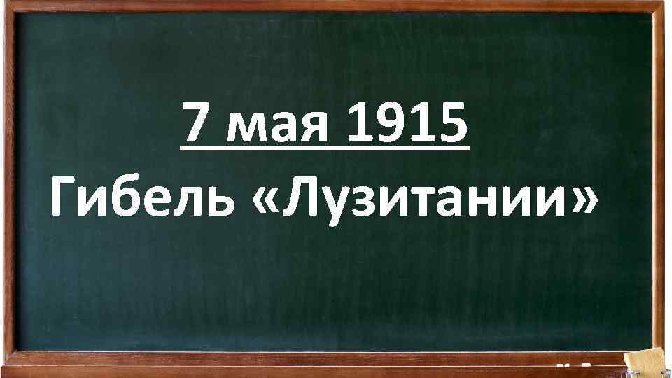 7 мая 1915 Гибель «Лузитании» 