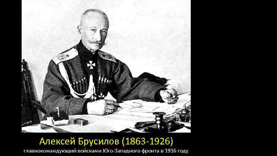 Алексей Брусилов (1863 -1926) главнокомандующий войсками Юго-Западного фронта в 1916 году 