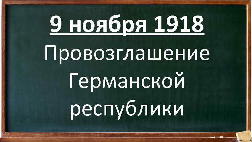 9 ноября 1918 Провозглашение Германской республики 