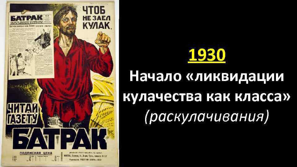 1930 Начало «ликвидации кулачества как класса» (раскулачивания) 