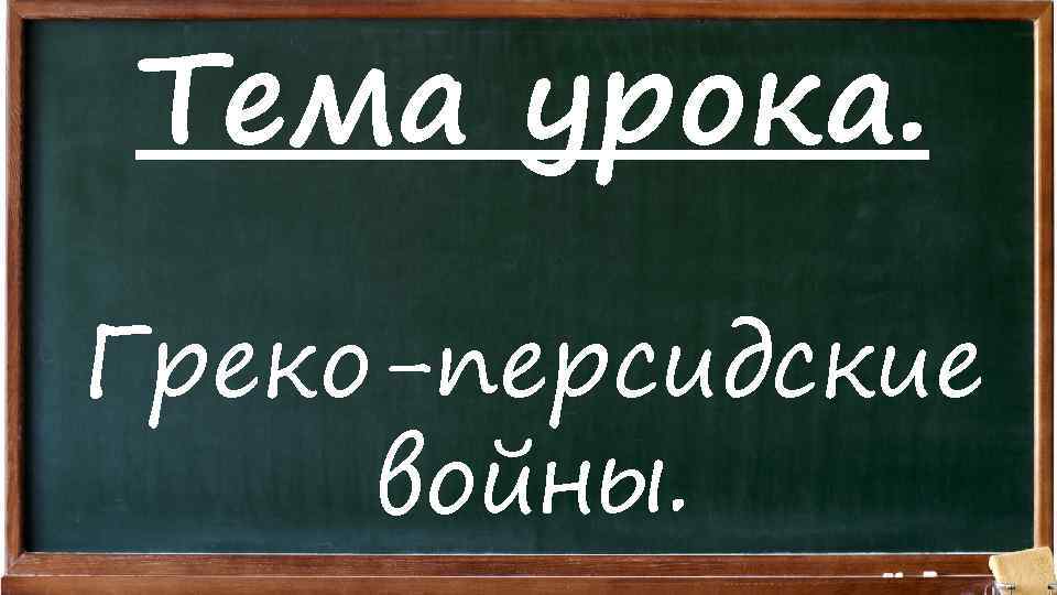 Тема урока. Греко-персидские войны. 