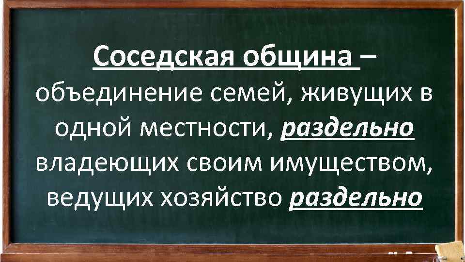 Соседская община – объединение семей, живущих в одной местности, раздельно владеющих своим имуществом, ведущих