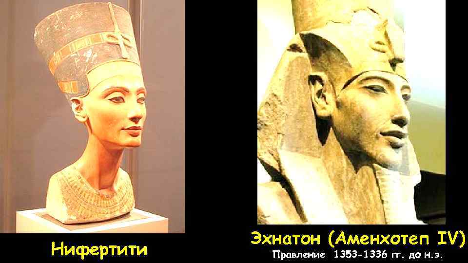 Нифертити Эхнатон (Аменхотеп IV) Правление 1353 -1336 гг. до н. э. 