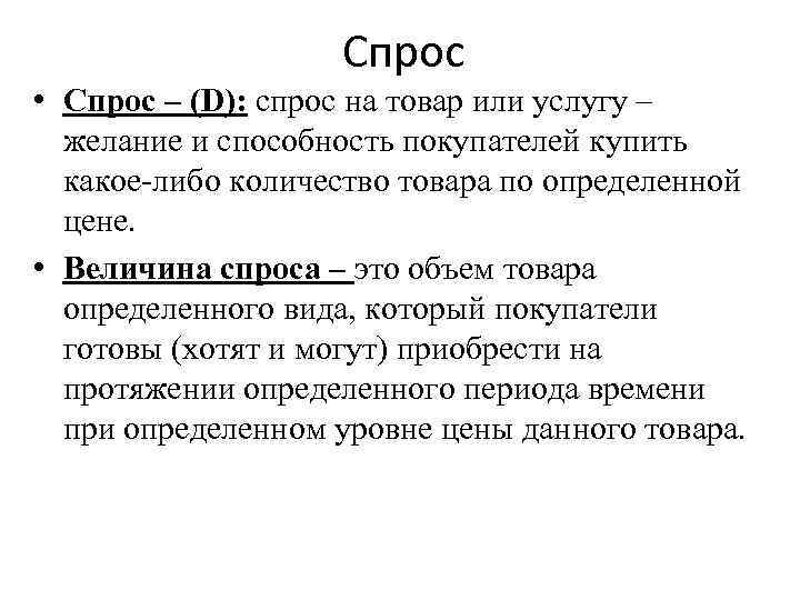 Спрос • Спрос – (D): спрос на товар или услугу – желание и способность