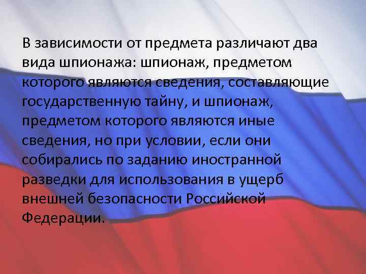 В зависимости от предмета различают два вида шпионажа: шпионаж, предметом которого являются сведения, составляющие