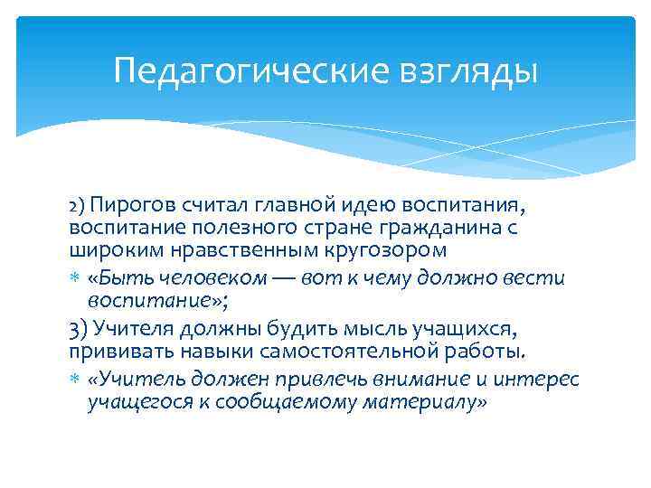 Педагогические взгляды 2) Пирогов считал главной идею воспитания, воспитание полезного стране гражданина с широким